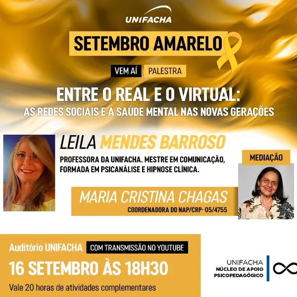 Palestra Setembro Amarelo na UNIFACHA: ?Entre o Real e o Virtual: as Redes Sociais e a Sa�de Mental nas Novas Gera��es - Conectados e Solit�rios?. Com Leila Mendes Barroso e Maria Cristina Chagas